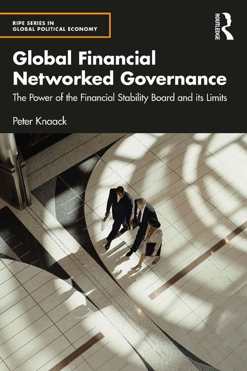 Book cover of Global Financial Networked Governance: The Power of the Financial Stability Board and its Limits (RIPE Series in Global Political Economy)