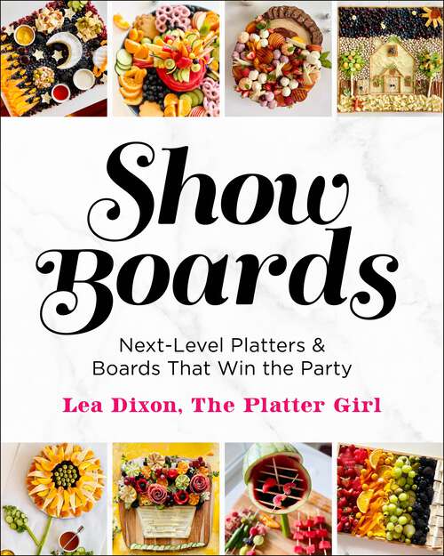Book cover of Show Boards: Next-Level Platters & Boards That Win the Party