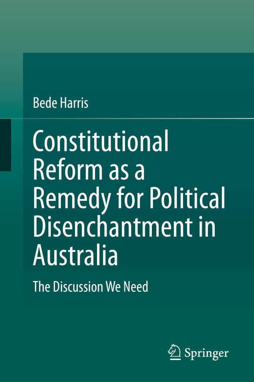 Book cover of Constitutional Reform as a Remedy for Political Disenchantment in Australia: The Discussion We Need (1st ed. 2020)