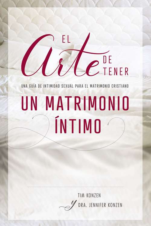 Book cover of El arte de tener un matrimonio íntimo: Una guía de intimidad sexual para el matrimonio cristiano