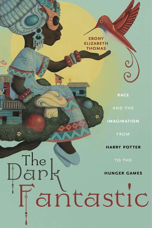 Book cover of The Dark Fantastic: Race and the Imagination from Harry Potter to the Hunger Games (Postmillennial Pop #13)