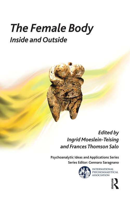 The Female Body: Inside and Outside (The International Psychoanalytical Association Psychoanalytic Ideas and Applications Series)