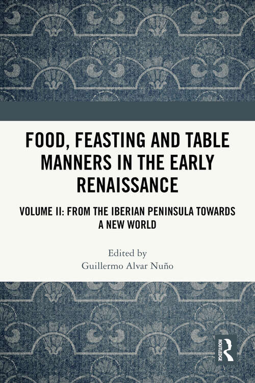 Book cover of Food, Feasting and Table Manners in the Early Renaissance: Volume II: From the Iberian Peninsula towards a New World (1)