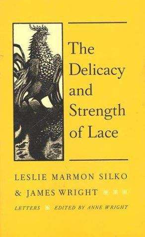 The Delicacy and Strength of Lace: Letters between Leslie Marmon Silko and James Wright
