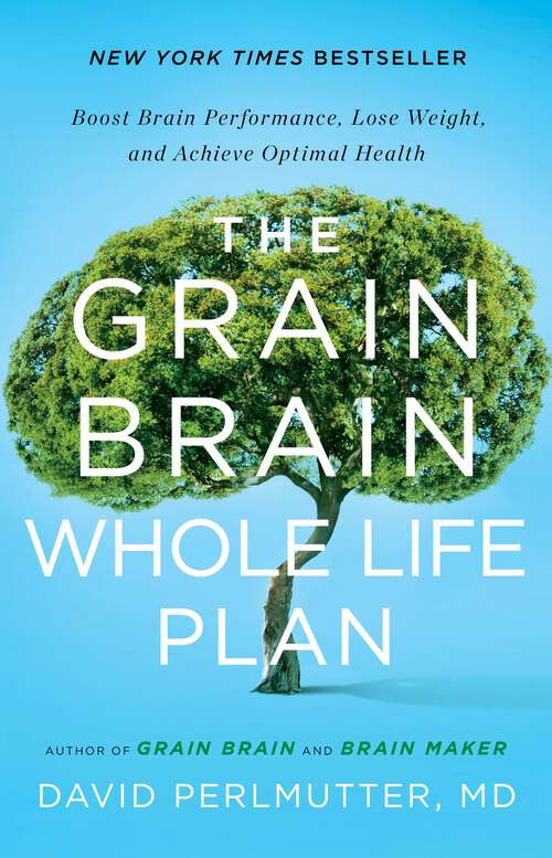 Book cover of The Grain Brain Whole Life Plan: Boost Brain Performance, Lose Weight, and Achieve Optimal Health