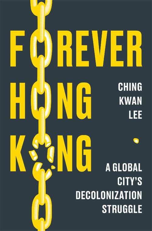Book cover of Forever Hong Kong: A Global City's Decolonization Struggle