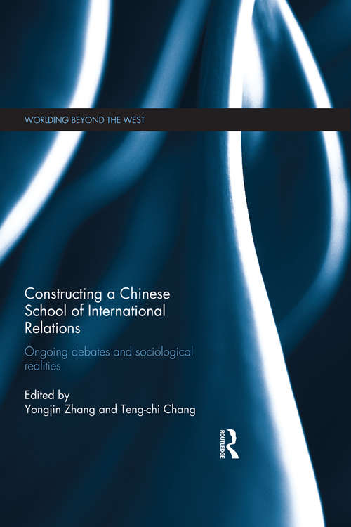 Constructing a Chinese School of International Relations: Ongoing Debates and Sociological Realities (Worlding Beyond the West)