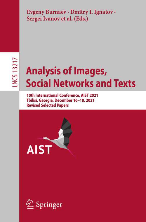 Analysis of Images, Social Networks and Texts: 10th International Conference, AIST 2021, Tbilisi, Georgia, December 16–18, 2021, Revised Selected Papers (Lecture Notes in Computer Science #13217)