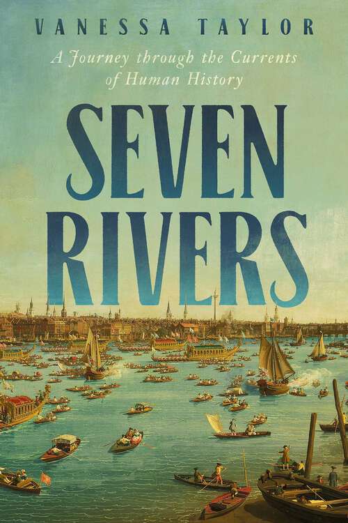 Book cover of Seven Rivers: A Journey Through the Currents of Human History