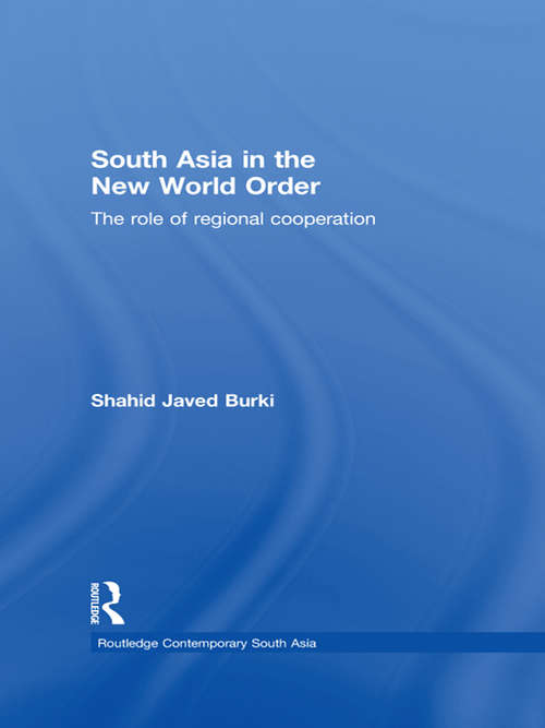 South Asia in the New World Order: The Role of Regional Cooperation (Routledge Contemporary South Asia Series)