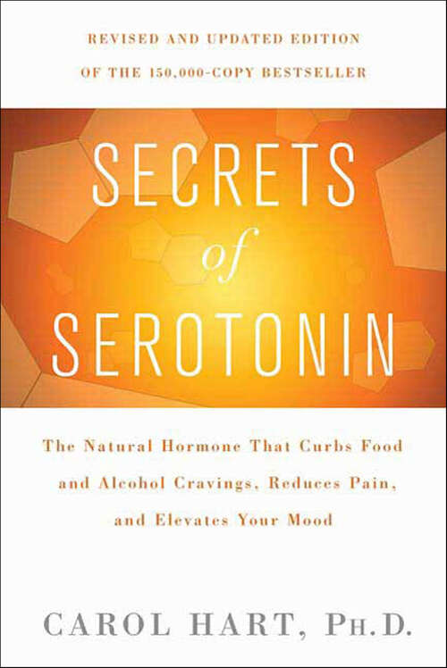 Book cover of Secrets of Serotonin: The Natural Hormone That Curbs Food and Alcohol Cravings, Reduces Pain, and Elevates Your Mood