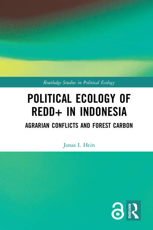 Political Ecology of REDD+ in Indonesia: Agrarian Conflicts and Forest Carbon (Routledge Studies in Political Ecology)