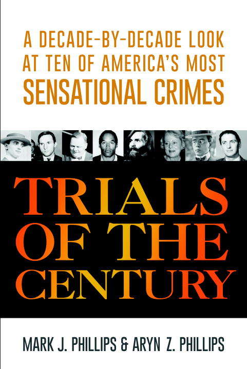 Trials of the Century: A Decade-by-Decade Look at Ten of America's Most Sensational Crimes