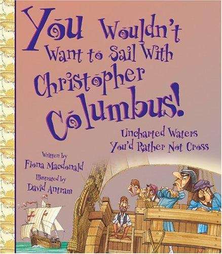 You Wouldn't Want to Sail with Christopher Columbus!: Uncharted Waters You'd Rather not Cross