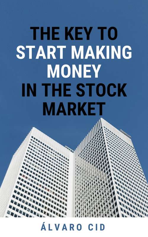 Book cover of The Key to Start Making Money in the Stock Market
