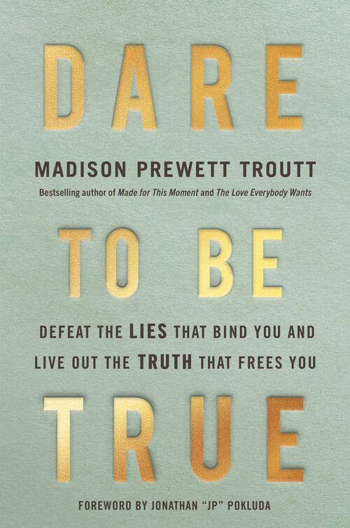 Book cover of Dare to Be True: Defeat the Lies That Bind You and Live Out the Truth That Frees You