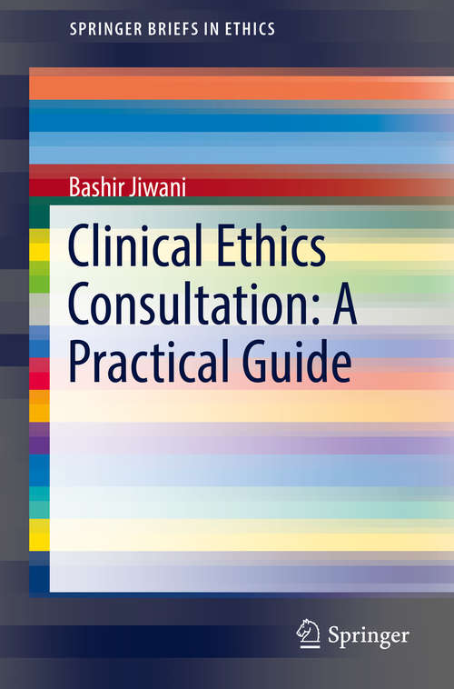 Clinical Ethics Consultation: A Practical Guide (SpringerBriefs in Ethics)
