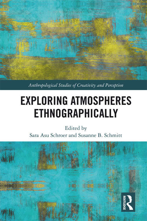 Exploring Atmospheres Ethnographically (Anthropological Studies of Creativity and Perception)