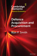 Defence Acquisition and Procurement: How (Not) to Buy Weapons (Elements in Defence Economics)