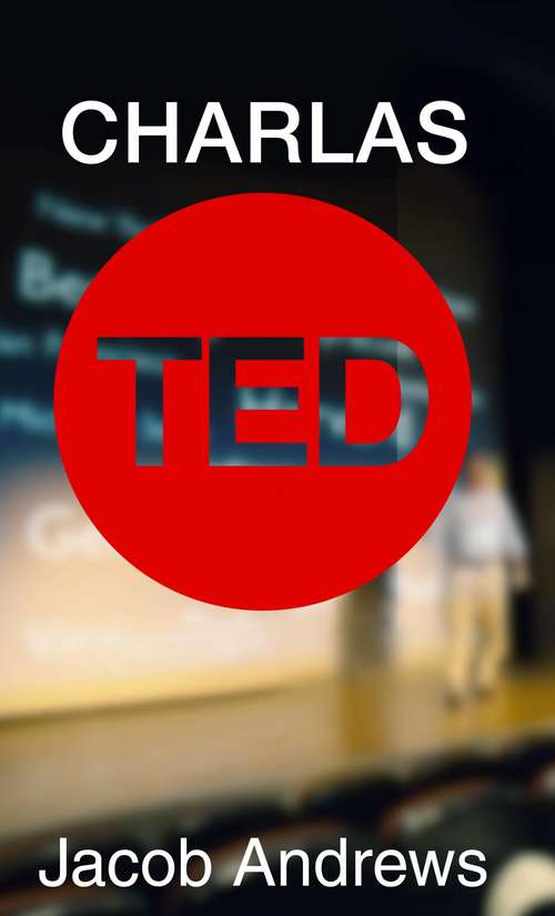 Book cover of Charlas TED: Aprenda cómo hablar en público y presentar para llevar a cabo una charla TED con éxito