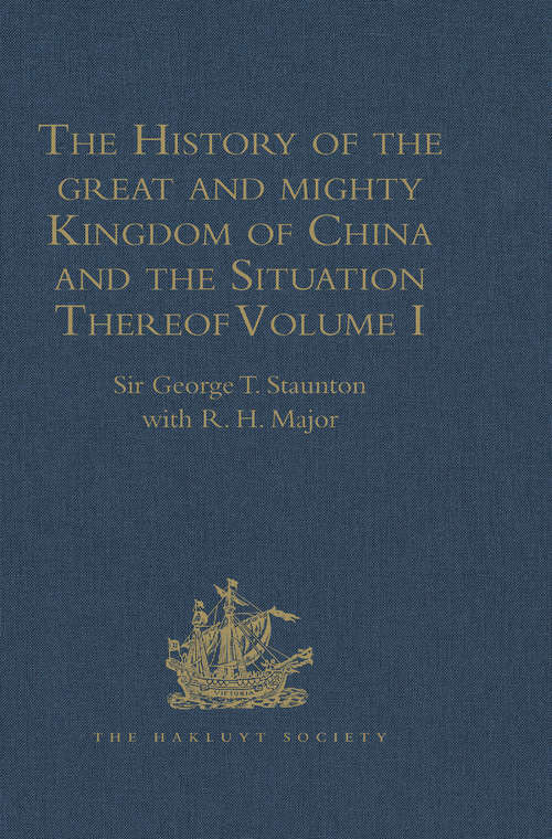 The History of the great and mighty Kingdom of China and the Situation Thereof: Compiled by the Padre Juan Gonzalez de Mendoza, and now Reprinted from the early Translation of R. Parke