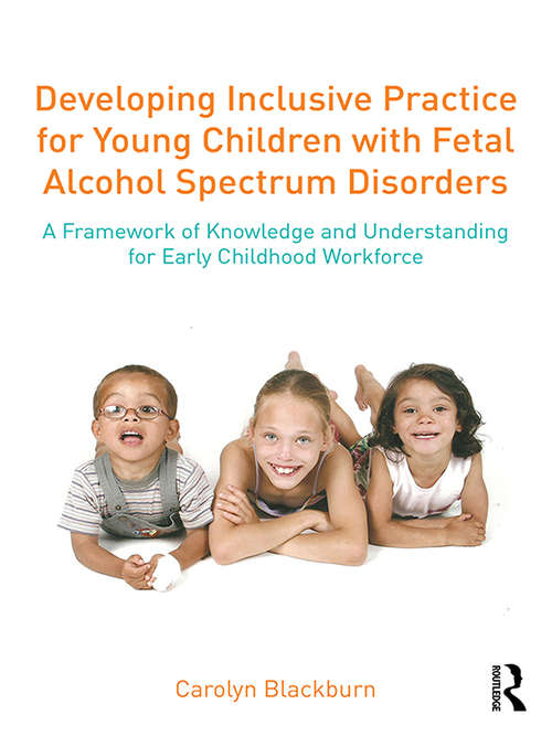 Book cover of Developing Inclusive Practice for Young Children with Fetal Alcohol Spectrum Disorders: A Framework of Knowledge and Understanding for the Early Childhood Workforce
