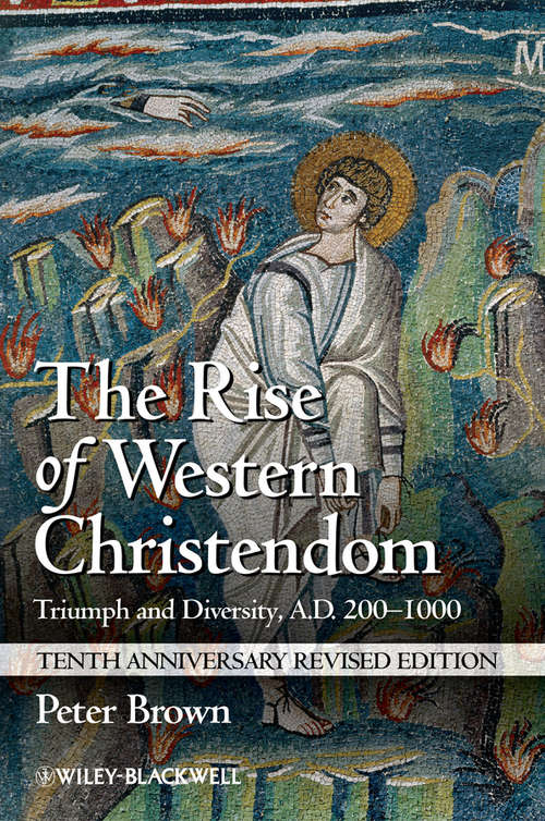 The Rise of Western Christendom: Triumph and Diversity, A.D. 200-1000 (Making of Europe #3)