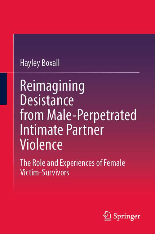 Book cover of Reimagining Desistance from Male-Perpetrated Intimate Partner Violence: The Role and Experiences of Female Victim-Survivors (1st ed. 2023)