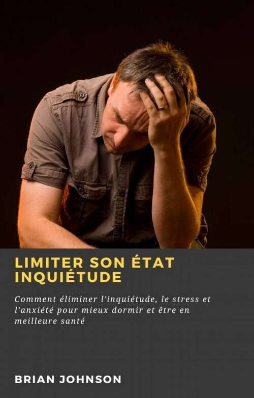 Book cover of Limiter son état inquiétude : Comment éliminer l'inquiétude, le stress et l'anxiété pour mieux dormir et être en meilleure santé