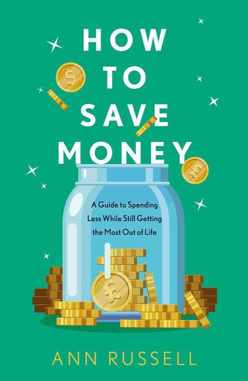 Book cover of How To Save Money: A Guide to Spending Less While Still Getting the Most Out of Life