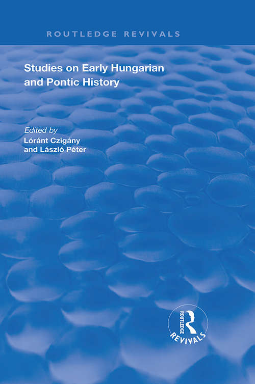 Studies on Early Hungarian and Pontic History (Routledge Revivals #Vol. 588)