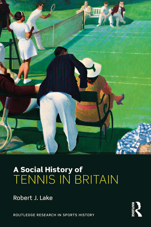 A Social History of Tennis in Britain (Routledge Research in Sports History)