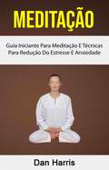Meditação : Guia Iniciante Para Meditação E Técnicas Para Redução Do Estresse E Ansiedade