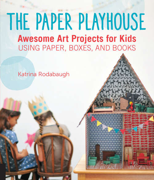 Book cover of The Paper Playhouse: Awesome Art Projects for Kids Using Paper, Boxes, and Books