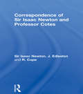Correspondence of Sir Isaac Newton and Professor Cotes: Including Letters Of Other Eminent Men Now First Published From The Originals In The Library Of Trinity College, Cambridge; Together With An Appendix, Containing Other Unpublished Letters And Papers