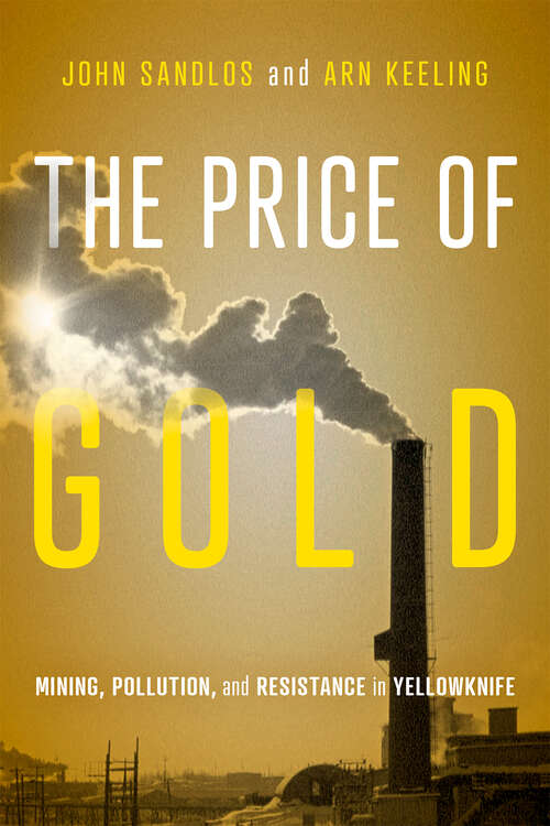 Book cover of The Price of Gold: Mining, Pollution, and Resistance in Yellowknife (McGill-Queen's Rural, Wildland, and Resource Studies)