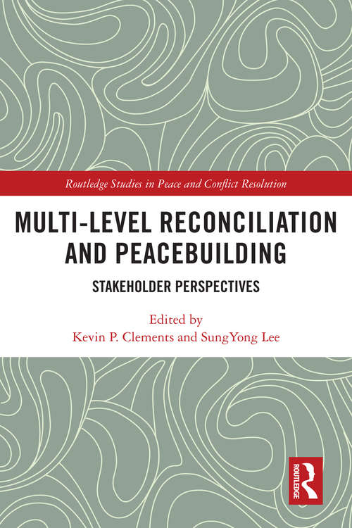 Multi-Level Reconciliation and Peacebuilding: Stakeholder Perspectives (Routledge Studies in Peace and Conflict Resolution)