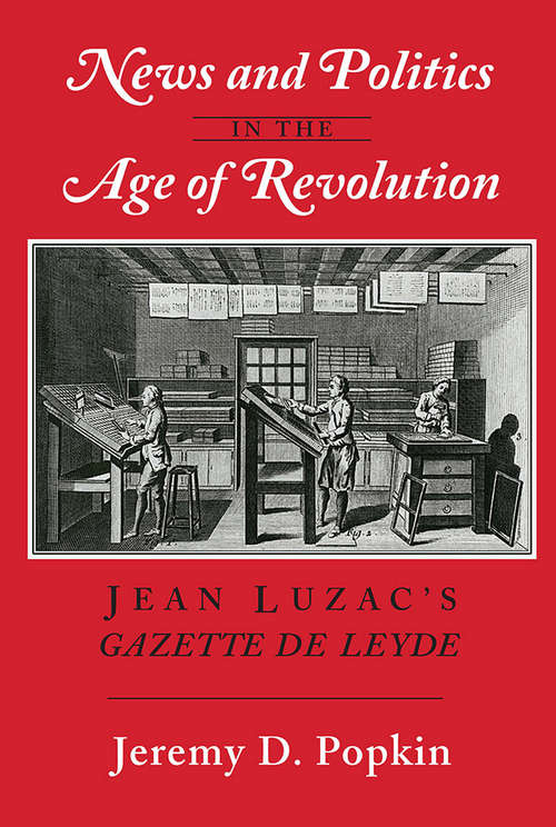 Book cover of News and Politics in the Age of Revolution: Jean Luzac's "Gazette de Leyde"