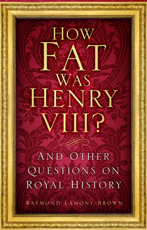 Book cover of How Fat Was Henry VIII?: And 100 Other Questions on Royal History