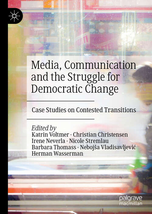 Book cover of Media, Communication and the Struggle for Democratic Change: Case Studies on Contested Transitions (1st ed. 2019)