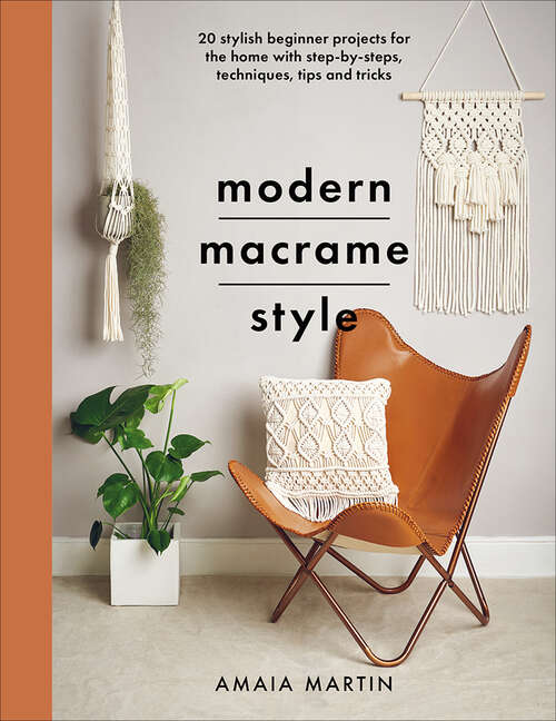 Book cover of Modern Macrame Style: 20 Stylish Beginner Projects for the Home with Step-by-Steps, Techniques, Tips and Tricks