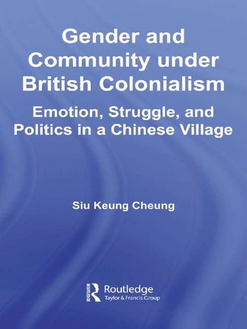 Gender and Community Under British Colonialism: Emotion, Struggle and Politics in a Chinese Village (East Asian Studies)