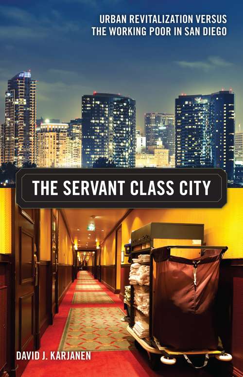 Book cover of The Servant Class City: Urban Revitalization versus the Working Poor in San Diego