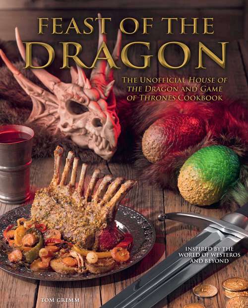 Book cover of Feast of the Dragon Cookbook: The Unofficial House of the Dragon and Game of Thrones Cookbook