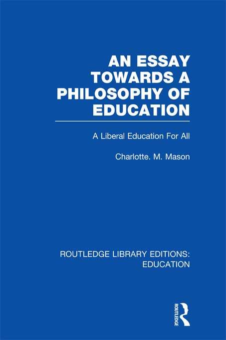 An Essay Towards A Philosophy of Education: A Liberal Education for All (Routledge Library Editions: Education)