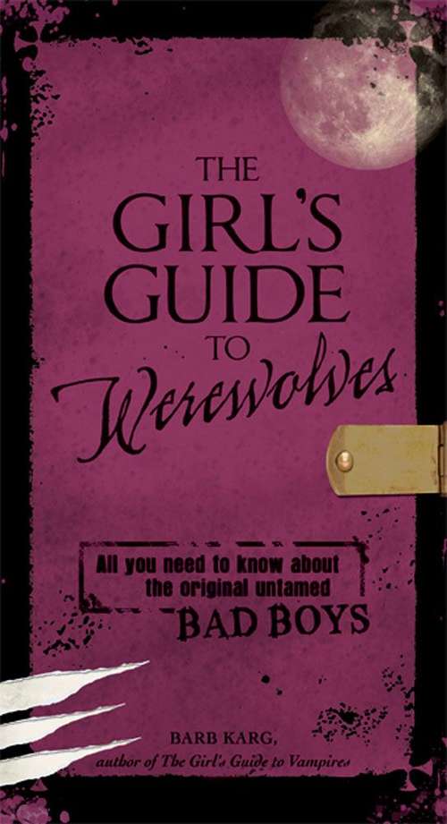 Book cover of The Girl's Guide to Werewolves: All You Need to Know About the Original Untamed Bad Boys