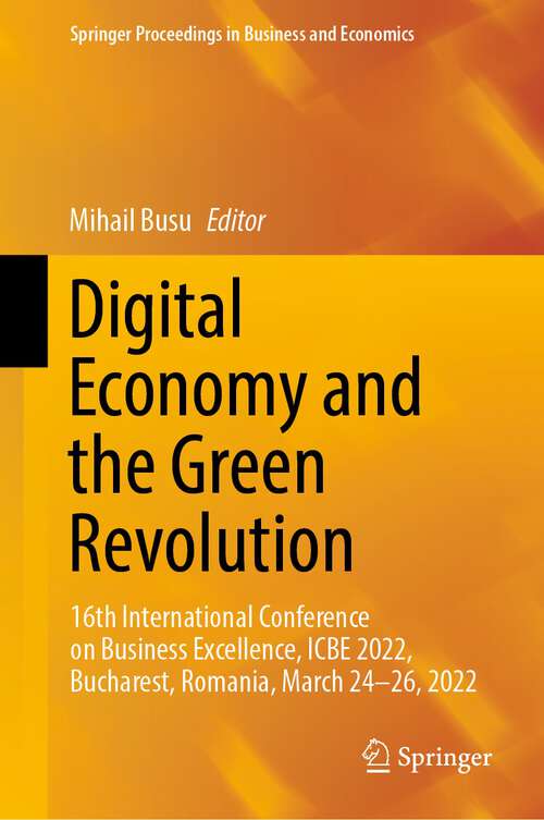 Book cover of Digital Economy and the Green Revolution: 16th International Conference on Business Excellence, ICBE 2022, Bucharest, Romania, March 24-26, 2022 (1st ed. 2023) (Springer Proceedings in Business and Economics)