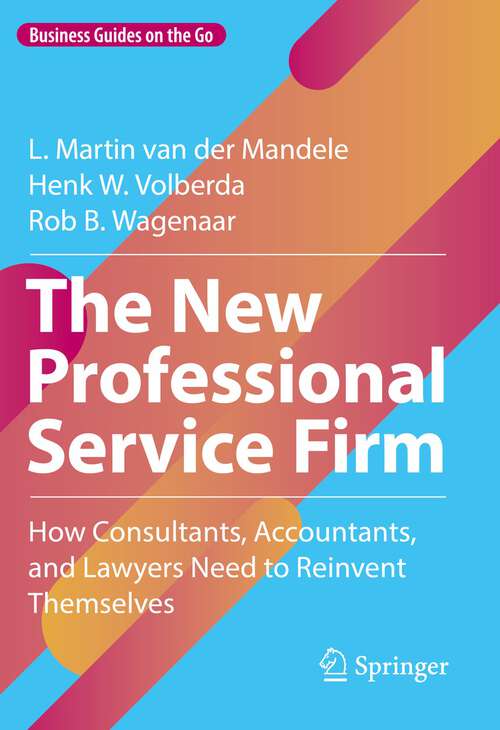 Book cover of The New Professional Service Firm: How Consultants, Accountants, and Lawyers Need to Reinvent Themselves (1st ed. 2022) (Business Guides on the Go)