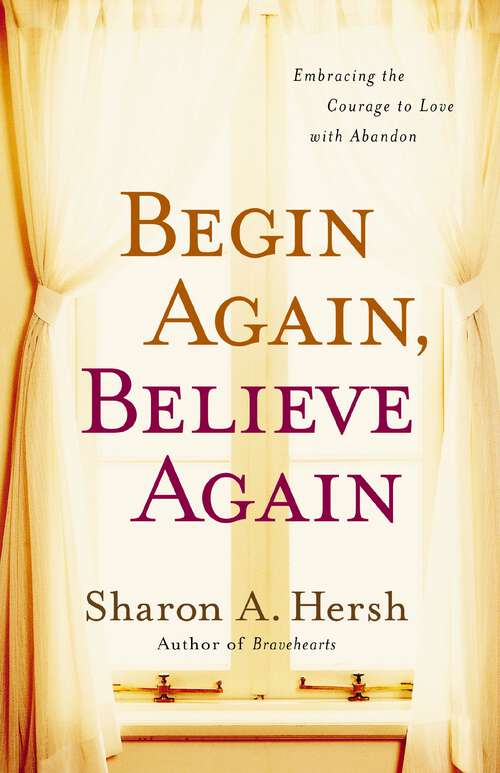 Book cover of Begin Again, Believe Again: Embracing the Courage to Love with Abandon