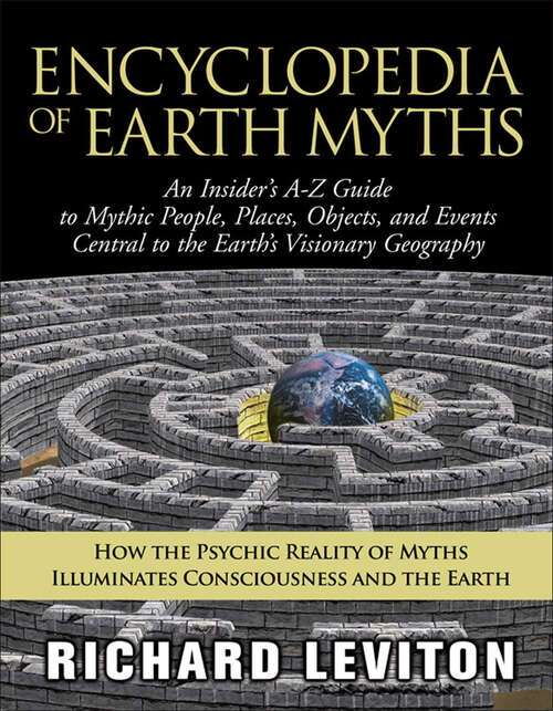 Book cover of Encyclopedia of Earth Myths: An Insider's A–Z Guide to Mythic People, Places, Objects, and Events Central to the Earth's Visionary Geography